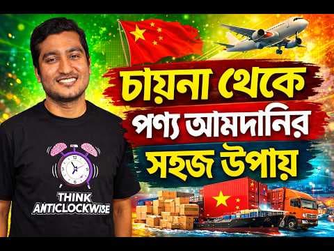 চায়না থেকে পণ্য আমদানির A to Z!!